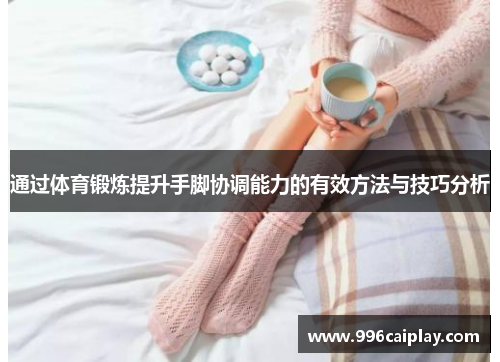 通过体育锻炼提升手脚协调能力的有效方法与技巧分析